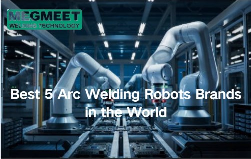 Best 5 Arc Welding Robots Brands in the World.jpg